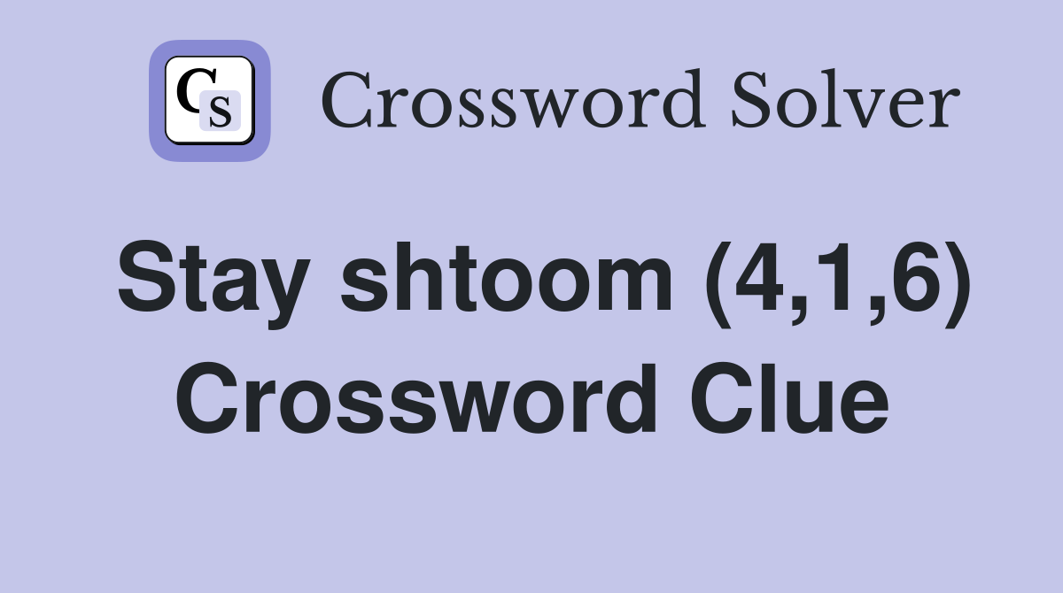 Stay shtoom (4,1,6) Crossword Clue