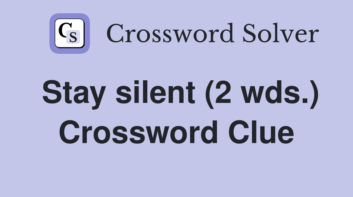 Stay silent (2 wds.) Crossword Clue