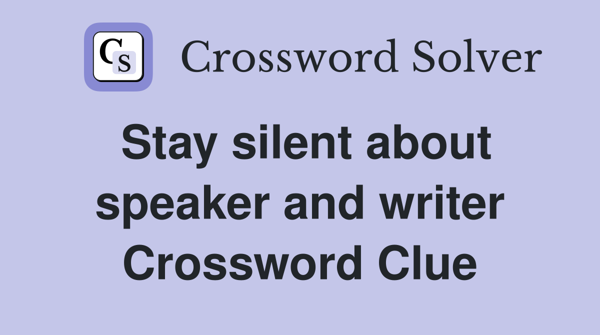 Stay silent about speaker and writer Crossword Clue
