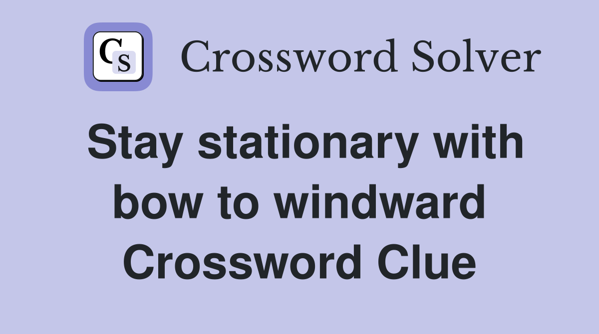 Stay stationary with bow to windward Crossword Clue