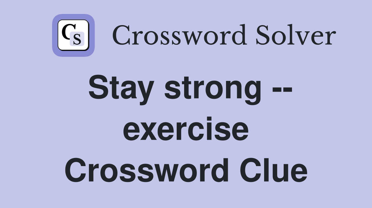Stay strong -- exercise Crossword Clue