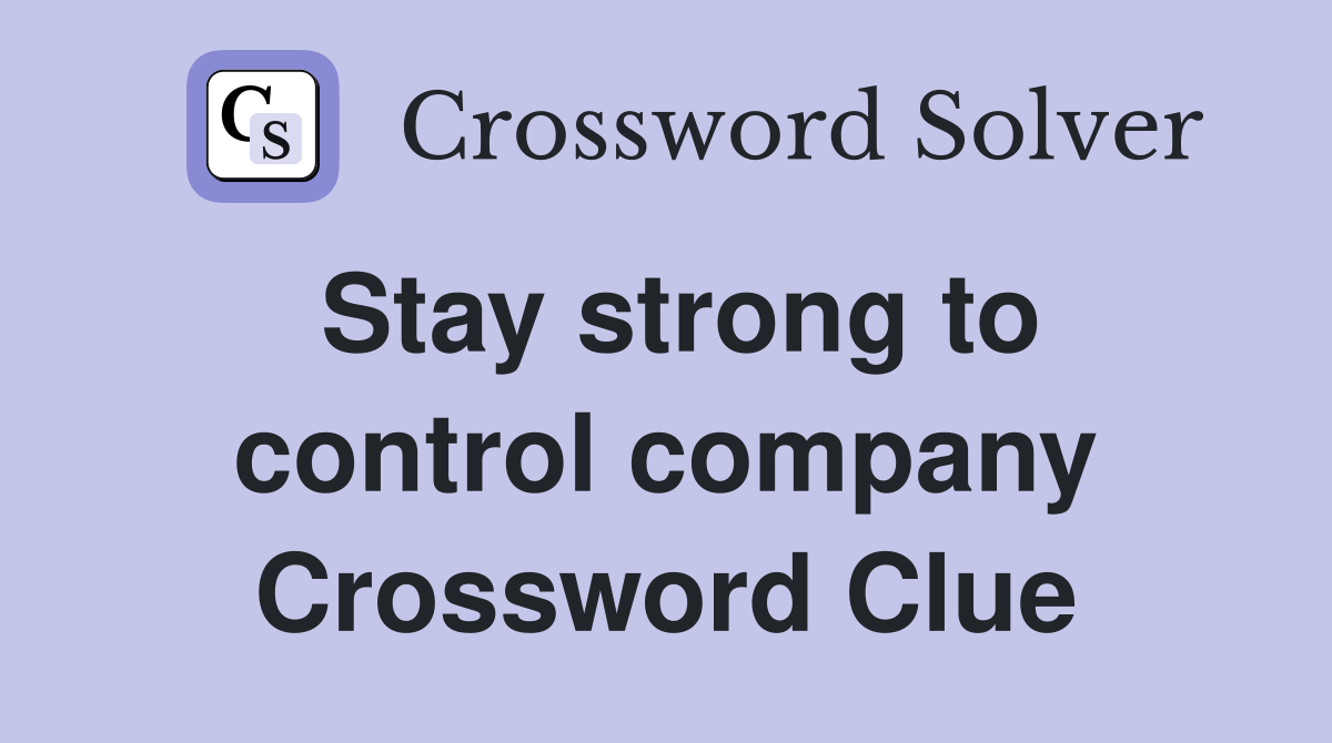 Stay strong to control company Crossword Clue