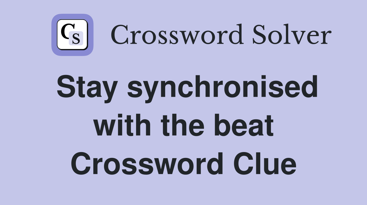 Stay synchronised with the beat Crossword Clue