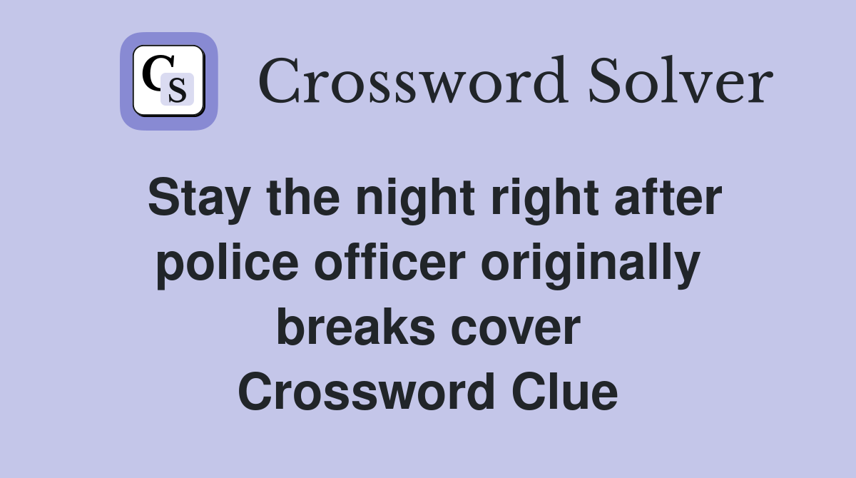 Stay the night right after police officer originally breaks cover Crossword Clue