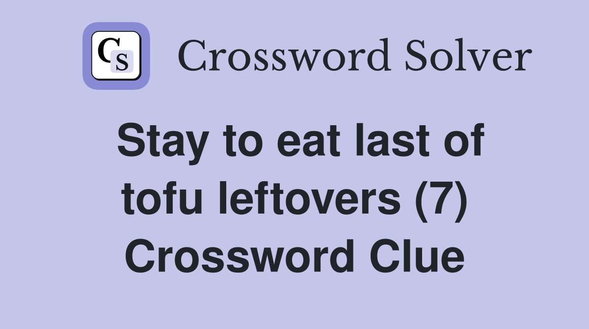 Stay to eat last of tofu leftovers (7) Crossword Clue