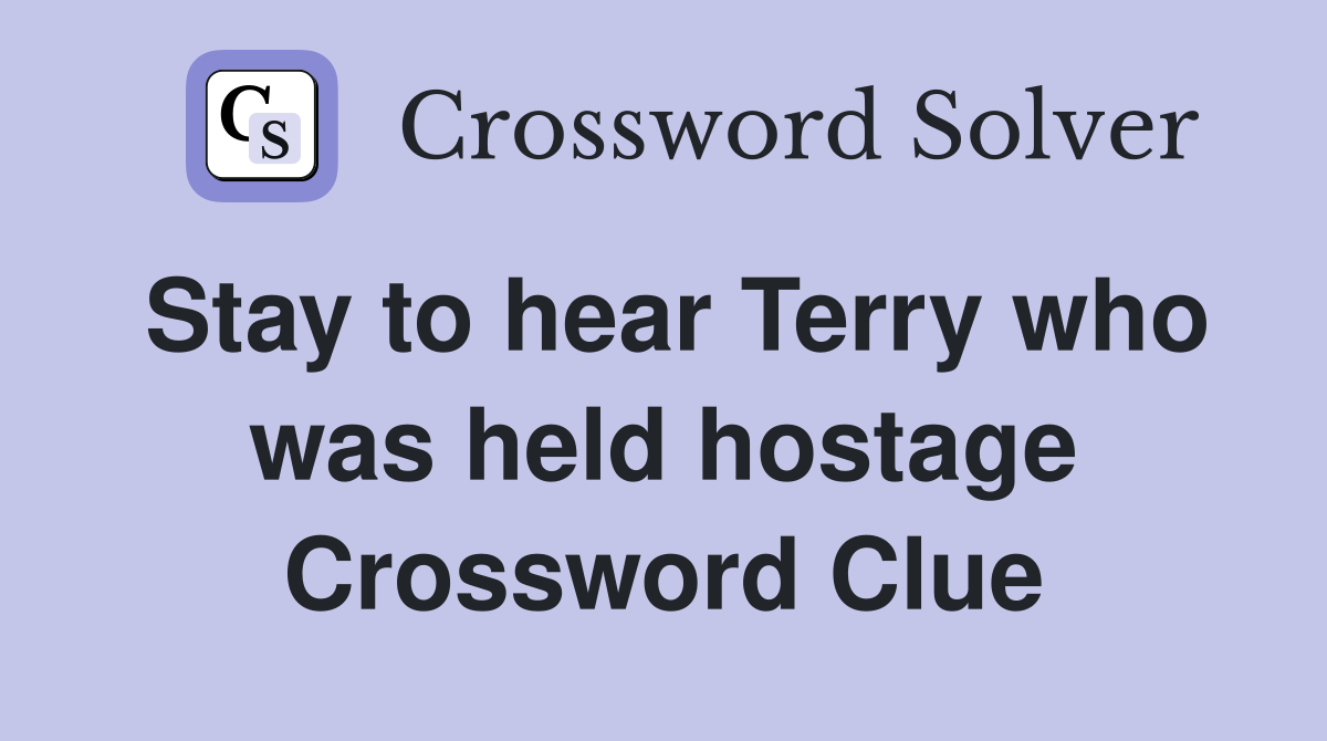 Stay to hear Terry who was held hostage Crossword Clue