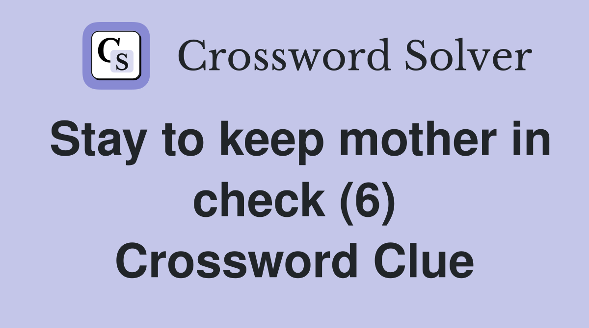 Stay to keep mother in check (6) Crossword Clue