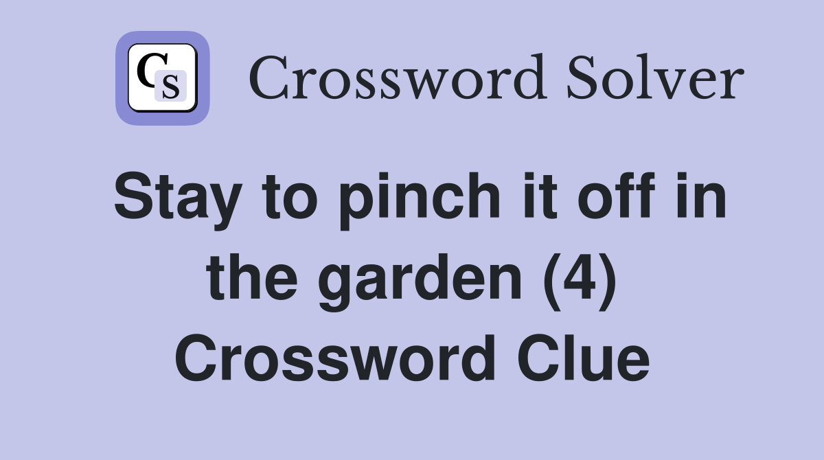 Stay to pinch it off in the garden (4) Crossword Clue