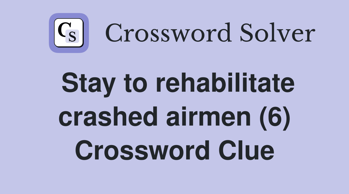 Stay to rehabilitate crashed airmen (6) Crossword Clue