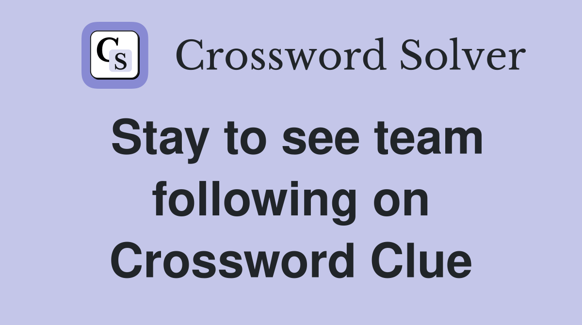 Stay to see team following on Crossword Clue