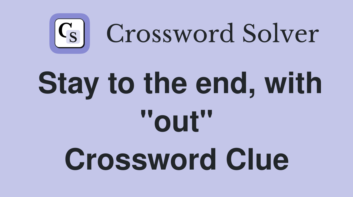 Stay to the end, with "out" Crossword Clue