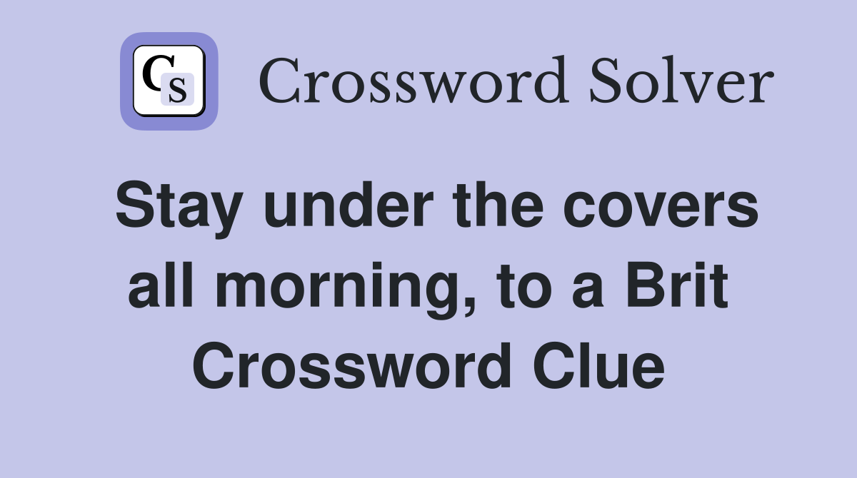Stay under the covers all morning, to a Brit Crossword Clue