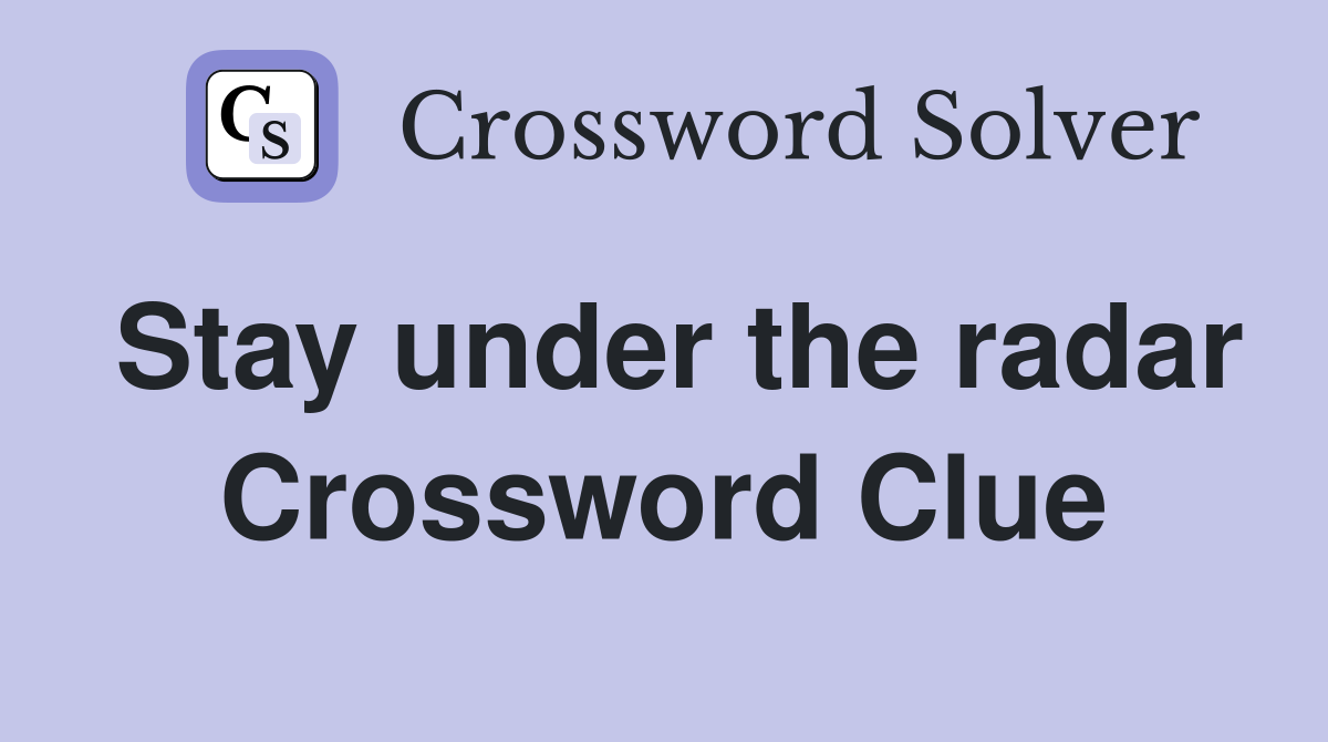 Stay under the radar Crossword Clue