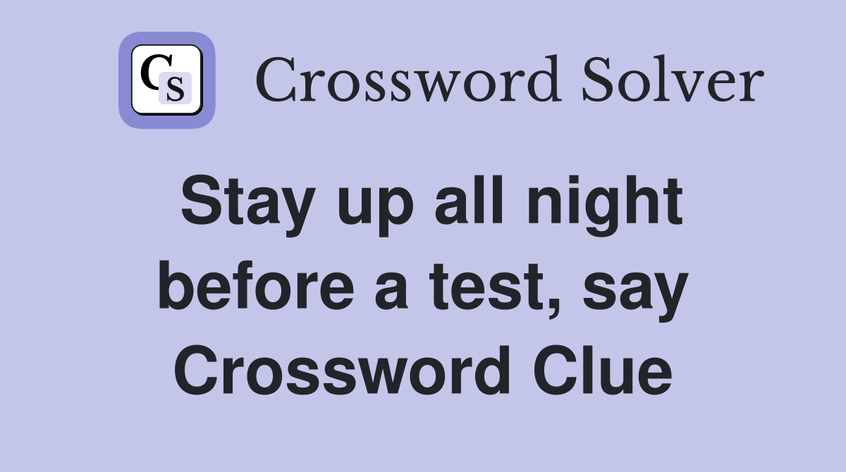 Stay up all night before a test, say Crossword Clue