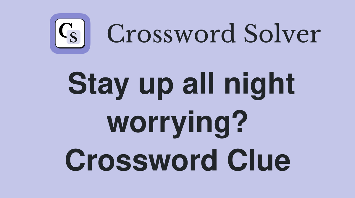 Stay up all night worrying? Crossword Clue