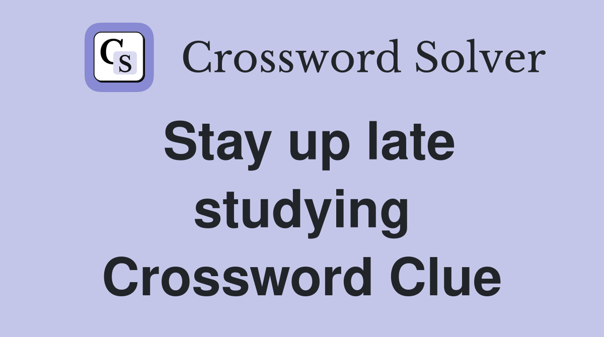 Stay up late studying Crossword Clue