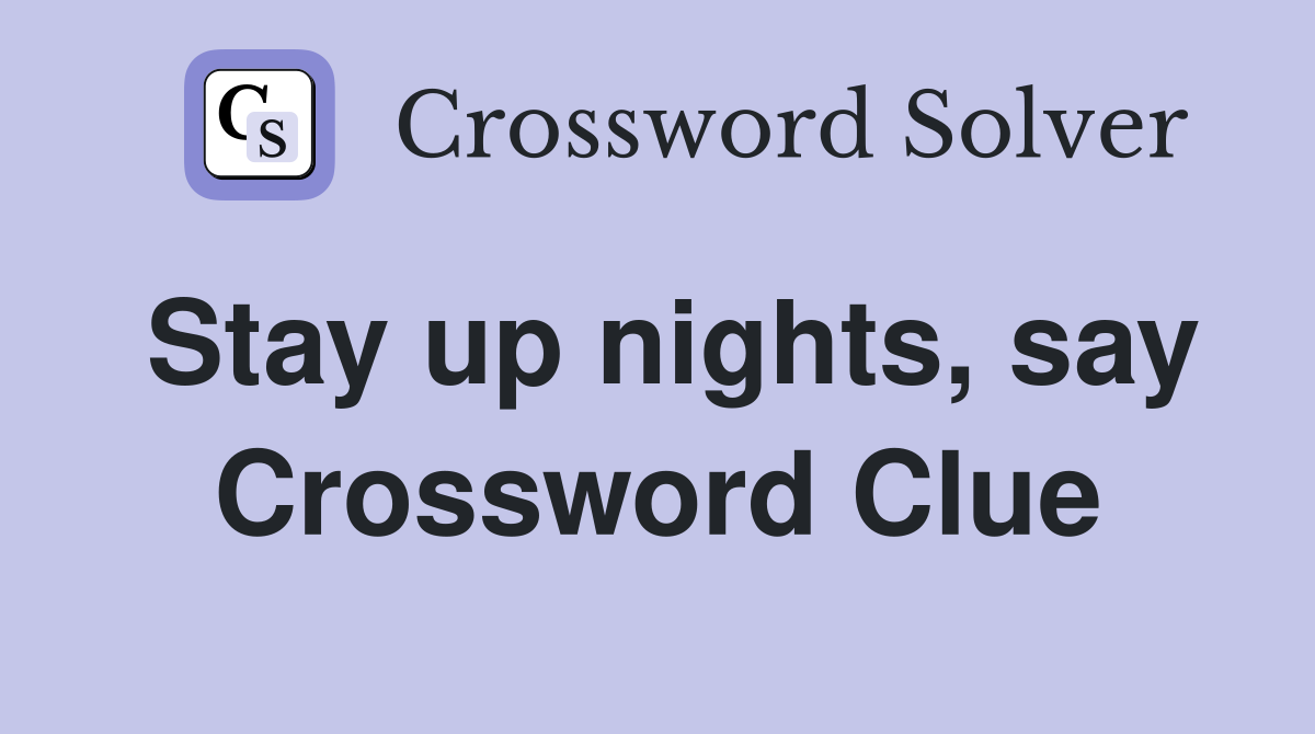 Stay up nights, say Crossword Clue