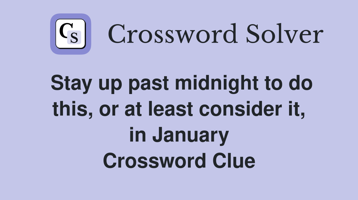 Stay up past midnight to do this, or at least consider it, in January Crossword Clue