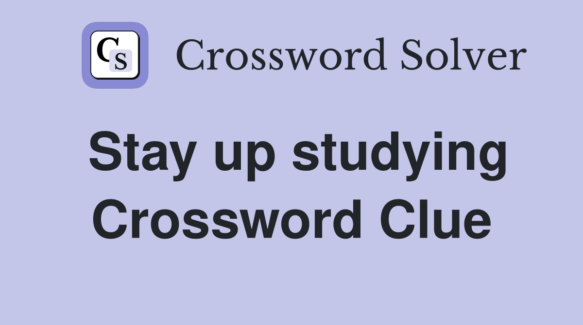 Stay up studying Crossword Clue