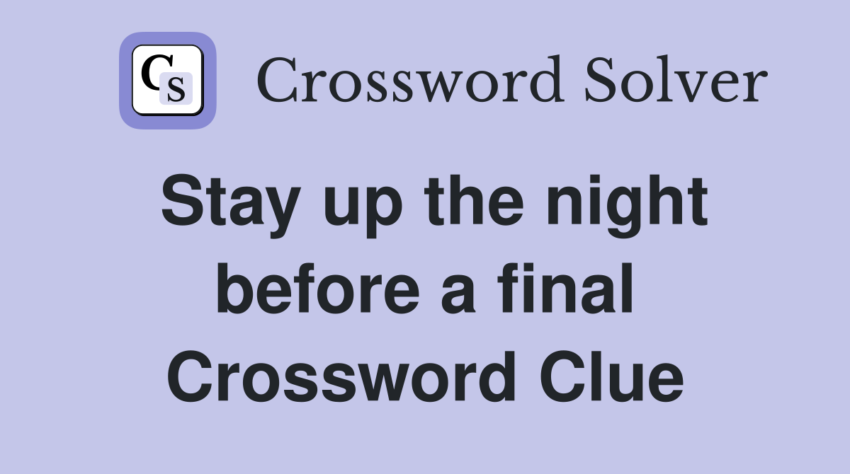 Stay up the night before a final Crossword Clue