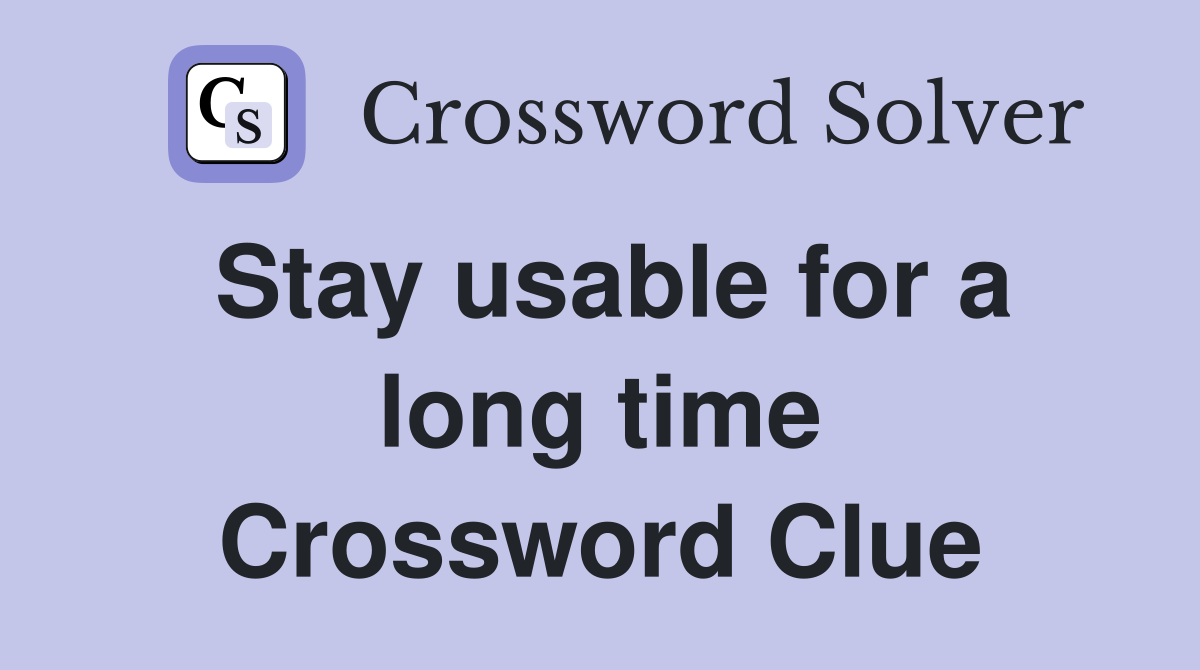Stay usable for a long time Crossword Clue