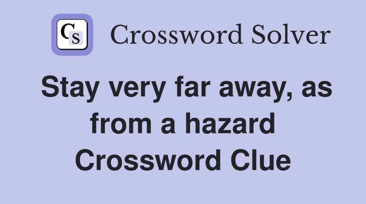 Stay very far away, as from a hazard Crossword Clue