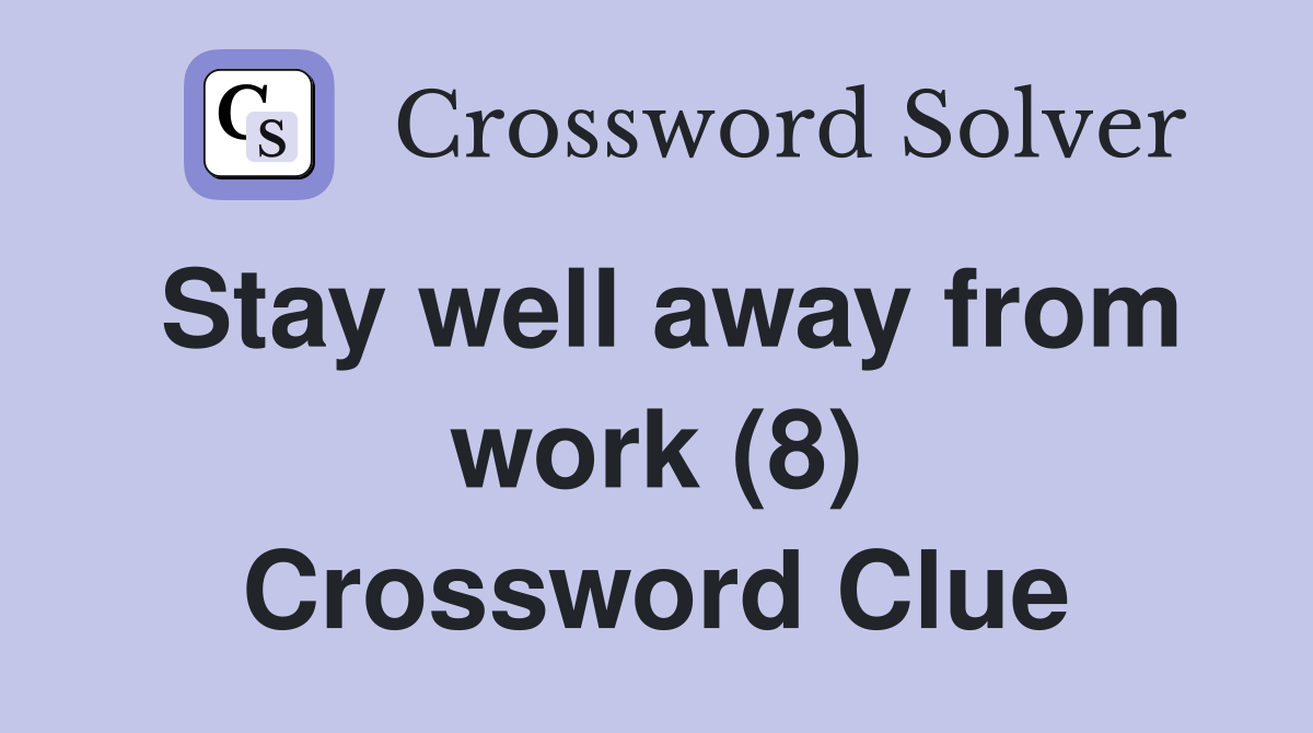 Stay well away from work (8) Crossword Clue
