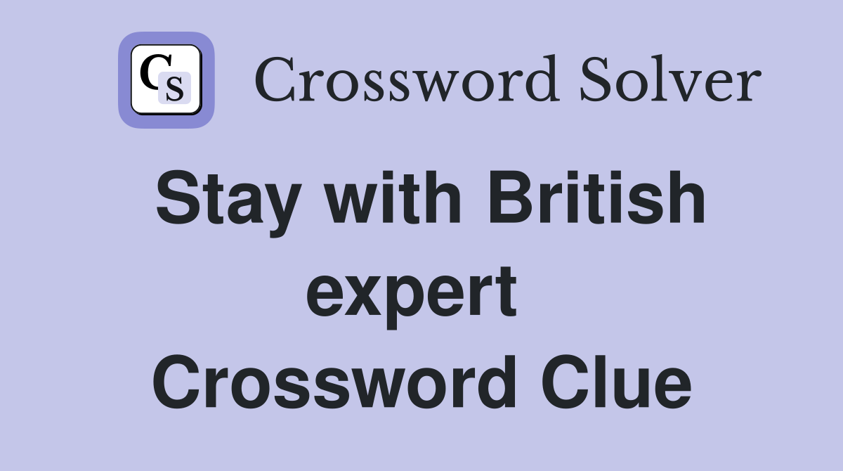 Stay with British expert  Crossword Clue