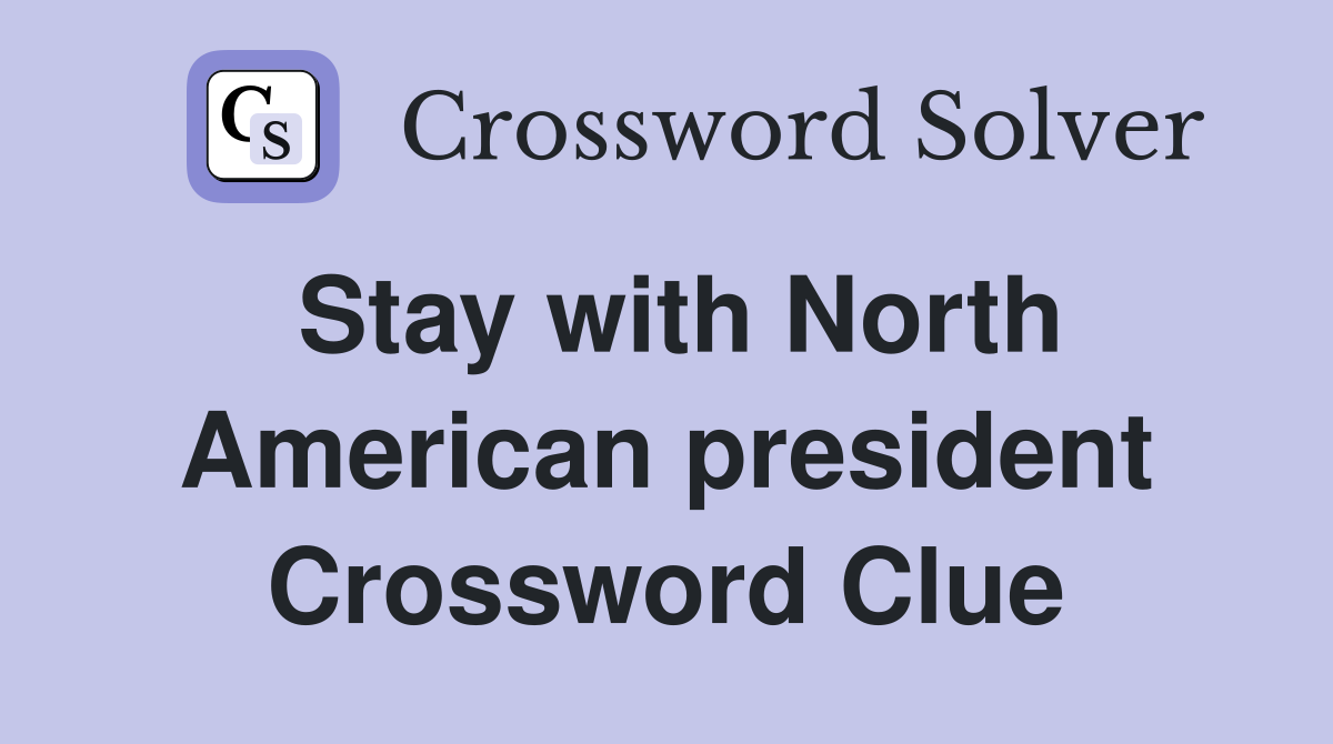 Stay with North American president Crossword Clue