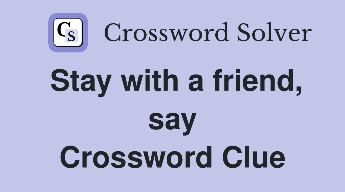 Stay with a friend, say Crossword Clue