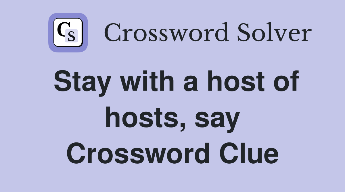 Stay with a host of hosts, say Crossword Clue