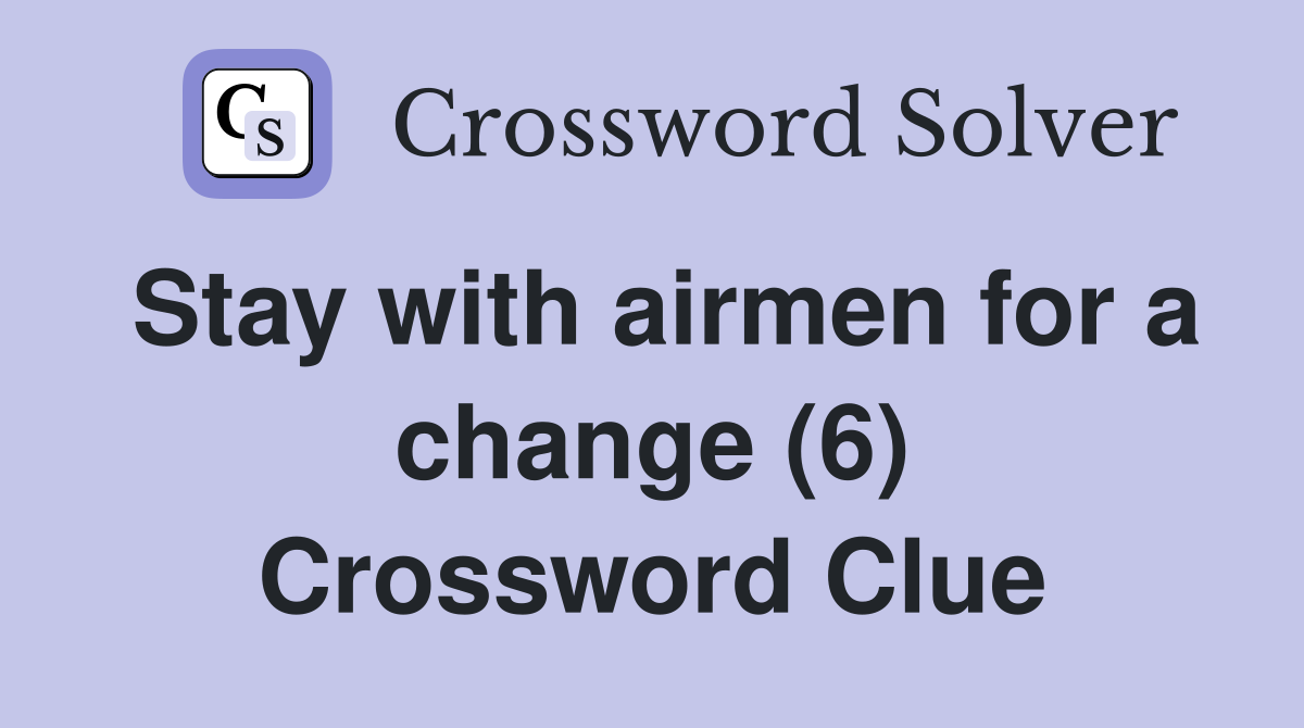 Stay with airmen for a change (6) Crossword Clue