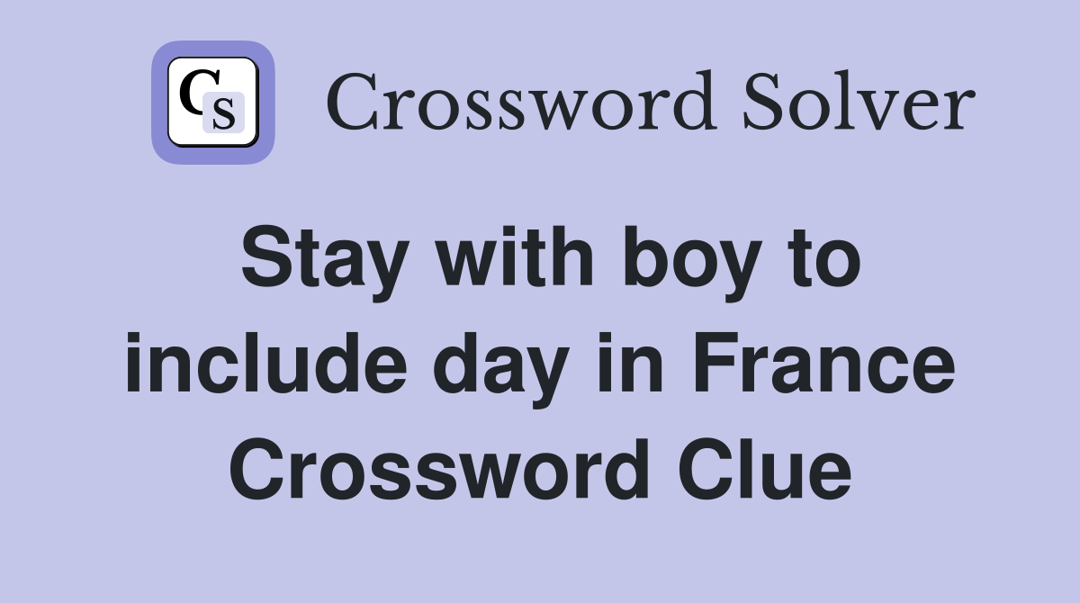 Stay with boy to include day in France Crossword Clue