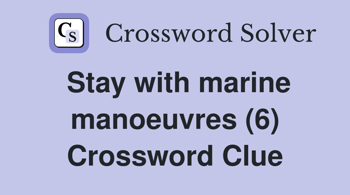 Stay with marine manoeuvres (6) Crossword Clue