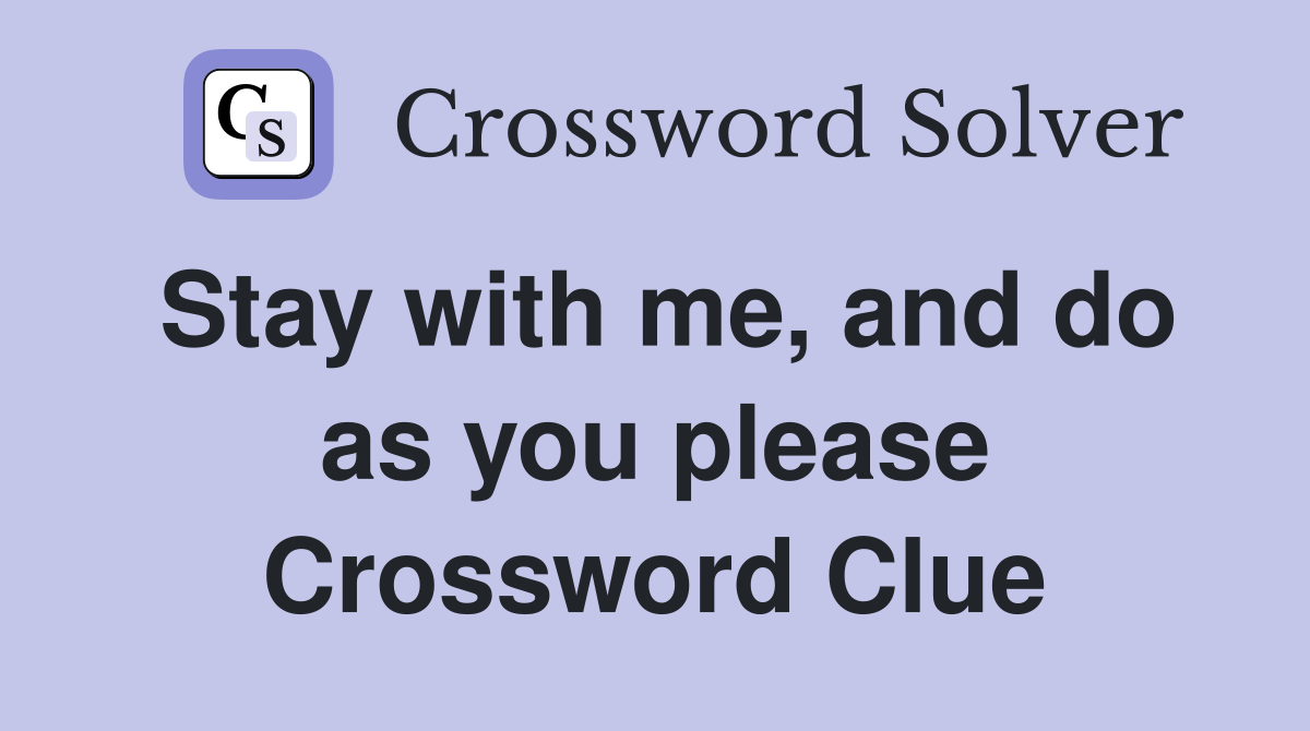 Stay with me, and do as you please Crossword Clue