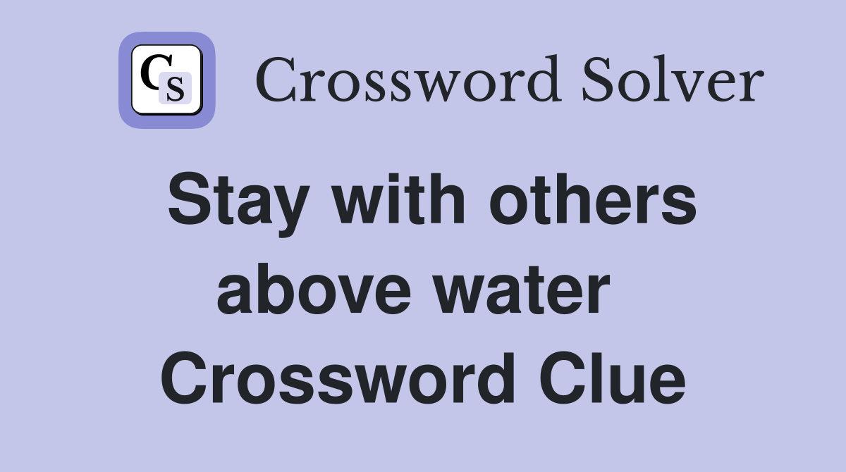 Stay with others above water  Crossword Clue