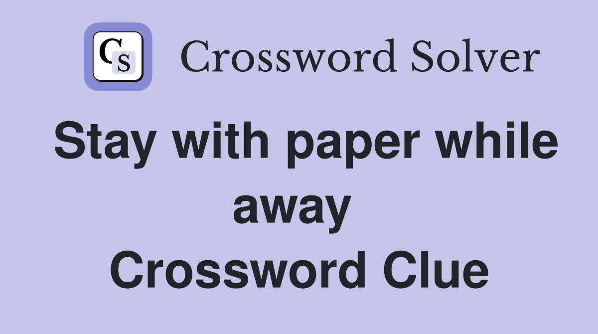 Stay with paper while away  Crossword Clue