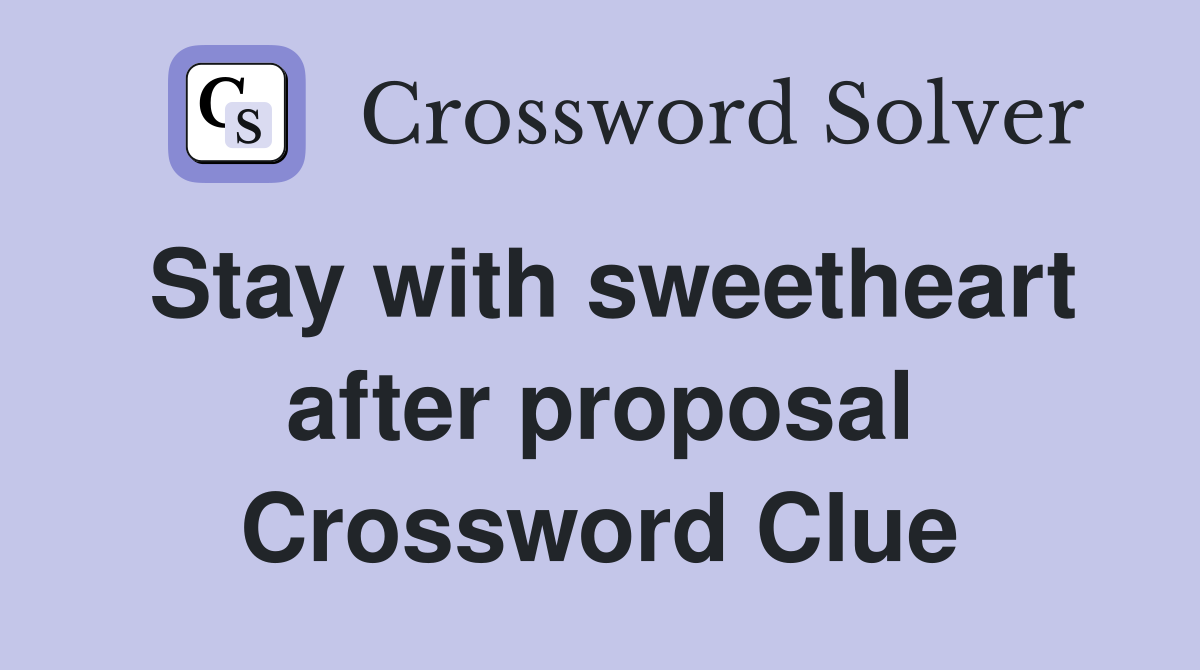 Stay with sweetheart after proposal Crossword Clue