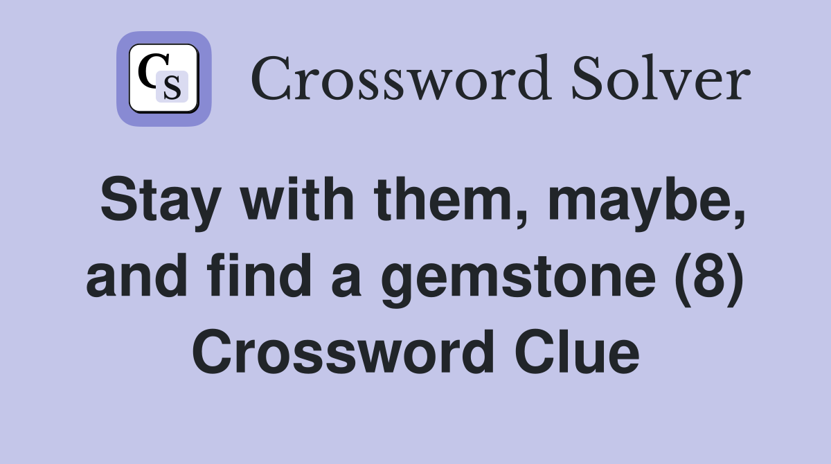 Stay with them, maybe, and find a gemstone (8) Crossword Clue
