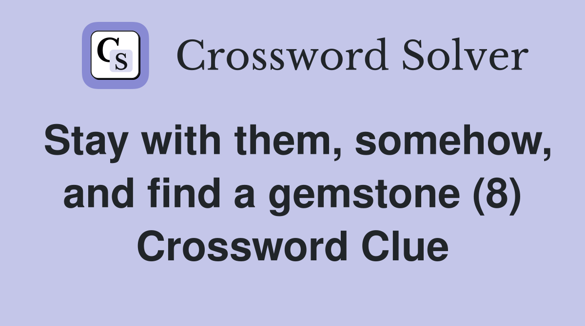 Stay with them, somehow, and find a gemstone (8) Crossword Clue