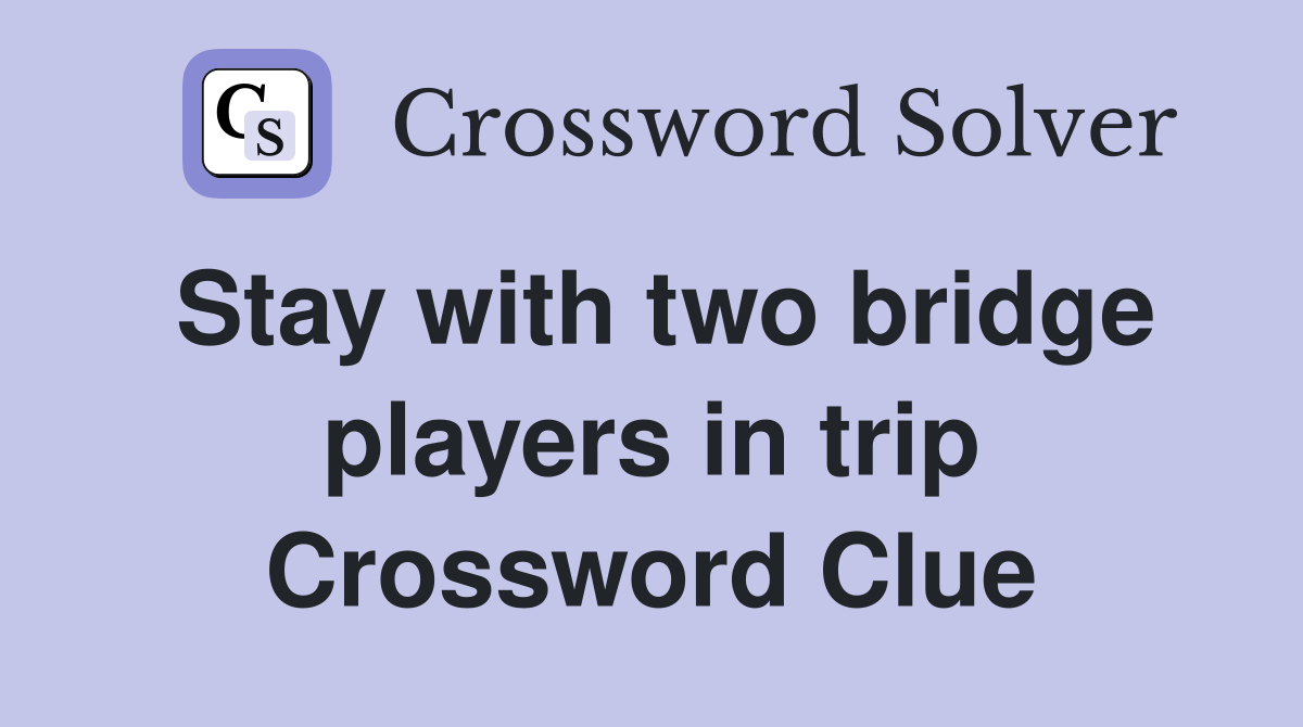 Stay with two bridge players in trip Crossword Clue