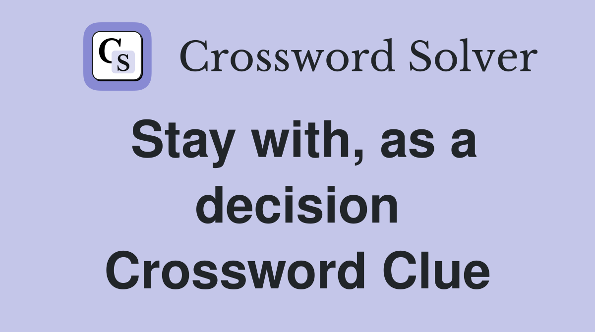 Stay with, as a decision Crossword Clue