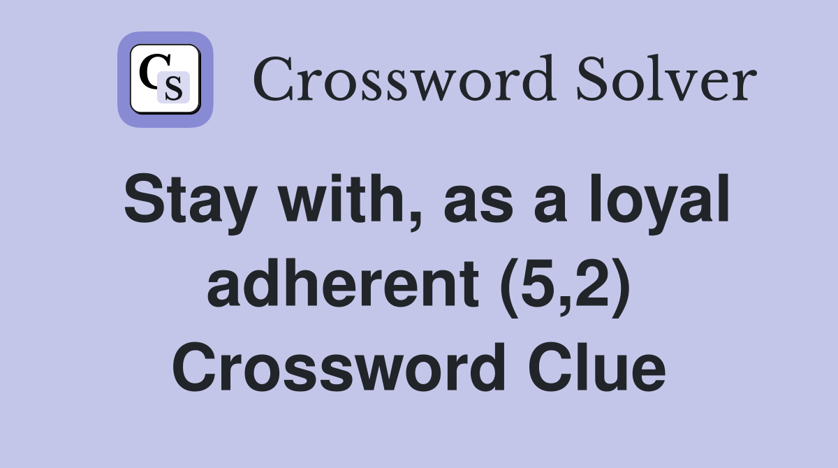 Stay with, as a loyal adherent (5,2) Crossword Clue