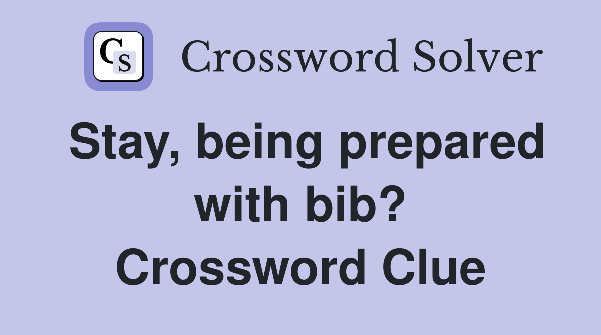 Stay, being prepared with bib? Crossword Clue