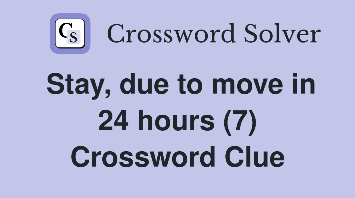 Stay, due to move in 24 hours (7) Crossword Clue