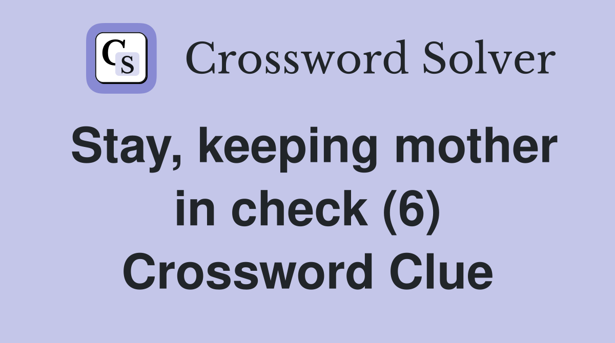 Stay, keeping mother in check (6) Crossword Clue