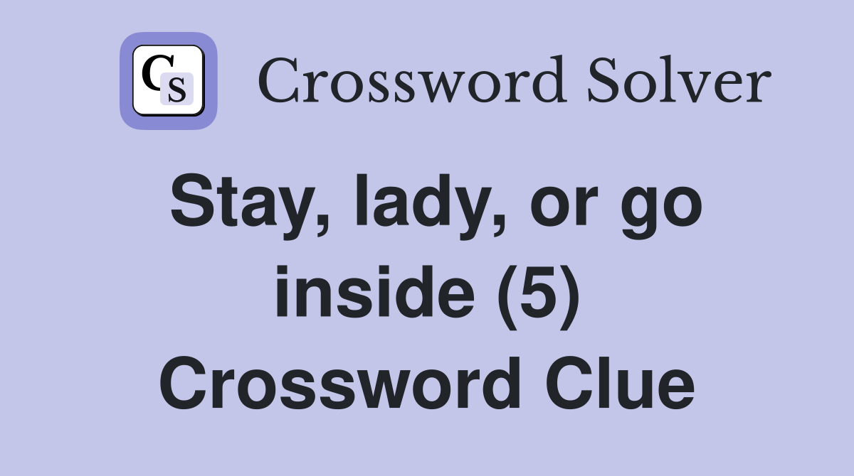 Stay, lady, or go inside (5) Crossword Clue