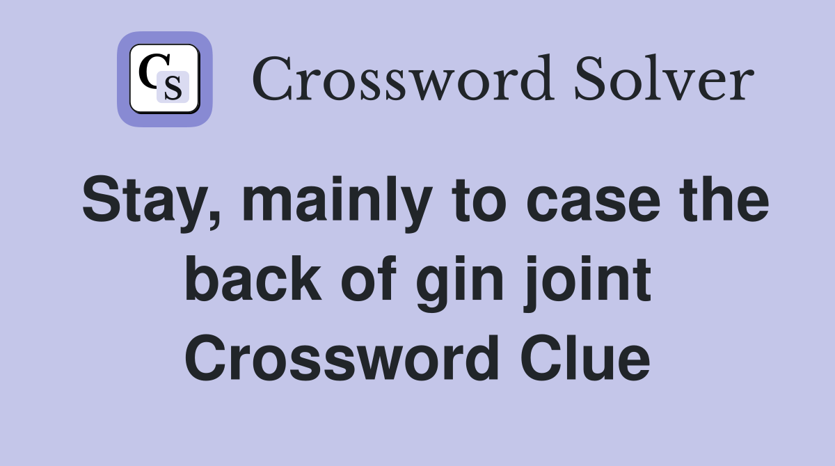 Stay, mainly to case the back of gin joint Crossword Clue