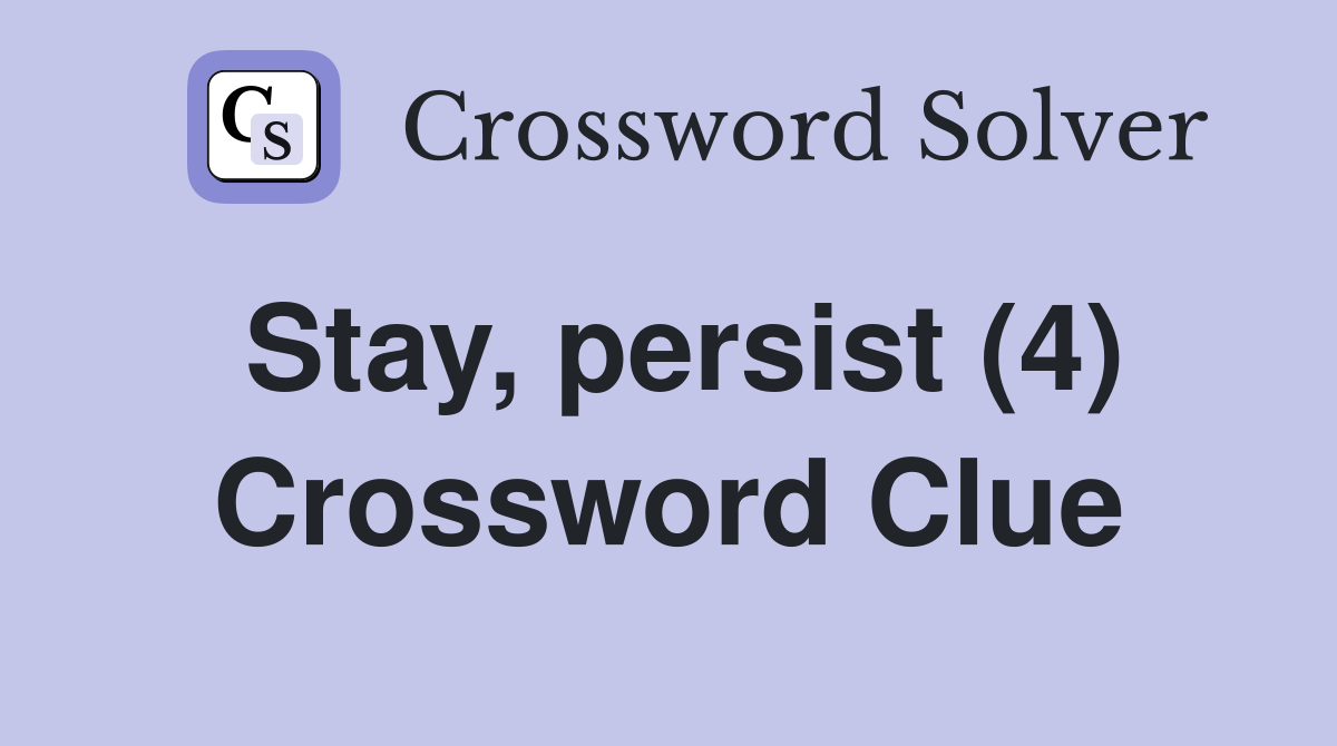 Stay, persist (4) Crossword Clue