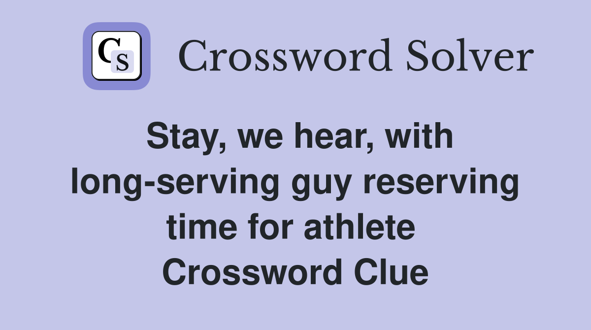 Stay, we hear, with long-serving guy reserving time for athlete  Crossword Clue